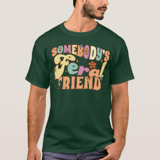 Somebodys Feral Friend Funny Friends Pun Groovy bo T-Shirt