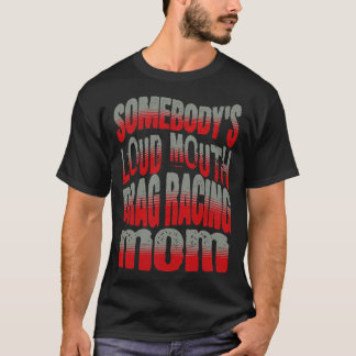 Somebodys Loud Mouth Drag Racing Mama Funny T-Shirt