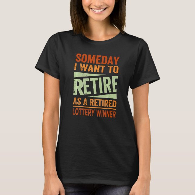 Someday I Want To Retire As A Retired Lottery Winn T-Shirt (Vorderseite)