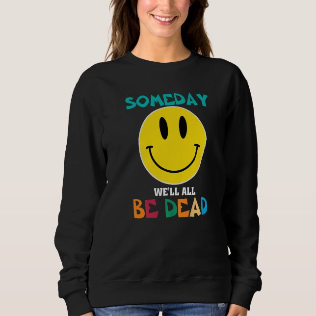 SOMEDAY WEu2019LL ALL BE DEAD Retro Existential Dr Sweatshirt (Vorderseite)