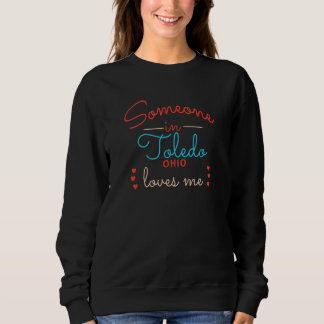 Someone in Toledo Ohio Loves Me Sweatshirt