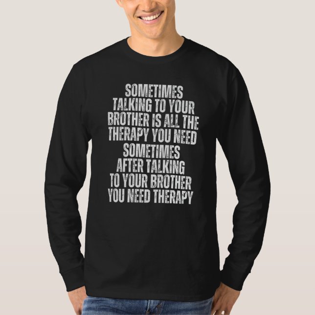 Sometime Talking To Your Brother Is All The Therap T-Shirt (Vorderseite)