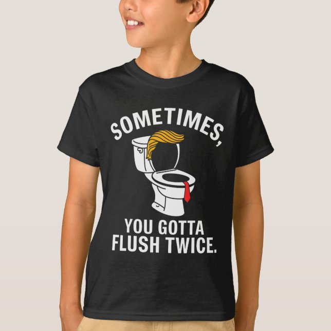 Sometime You Gotta Flush Twice Trump  T-Shirt (Vorderseite)