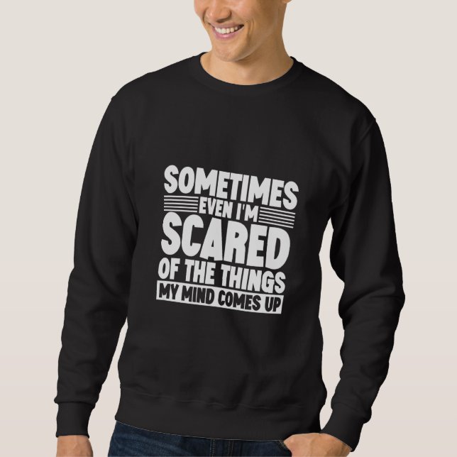 Sometimes Even I'm Scared Of The Things My Mind Co Sweatshirt (Vorderseite)