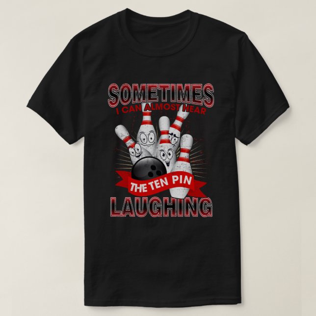 Sometimes I Can Almost Hear The 10 Pin Laughing T-Shirt (Design vorne)