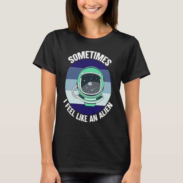 Sometimes I Feel Like An Alien T-Shirt (Vorderseite)