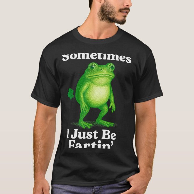 Sometimes I Just Be Fartin' Frog Funny Sarcastic S T-Shirt (Vorderseite)