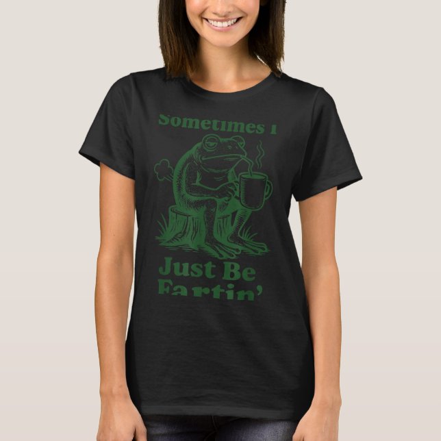 Sometimes I Just Be Fartin' Frog  T-Shirt (Vorderseite)