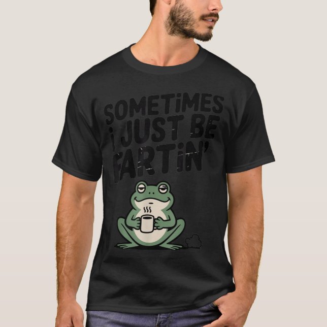 Sometimes I Just Be Farting Funny Meme Silly Frog  T-Shirt (Vorderseite)