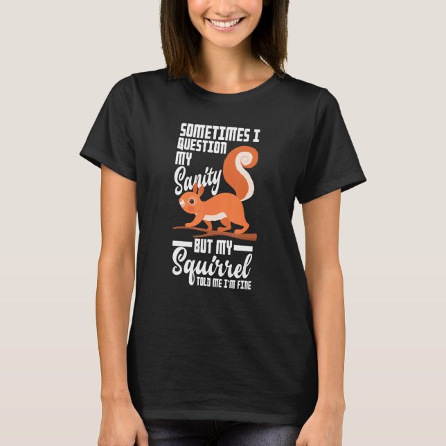 Sometimes I Question My Sanity My Squirrel Told Me T-Shirt (Vorderseite)