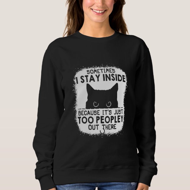 Sometimes I Stay Inside It's Too Peopley Out There Sweatshirt (Vorderseite)