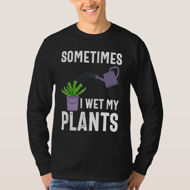 Sometimes I Wet My Plants Funny Gardener Gardening T-Shirt (Vorderseite)
