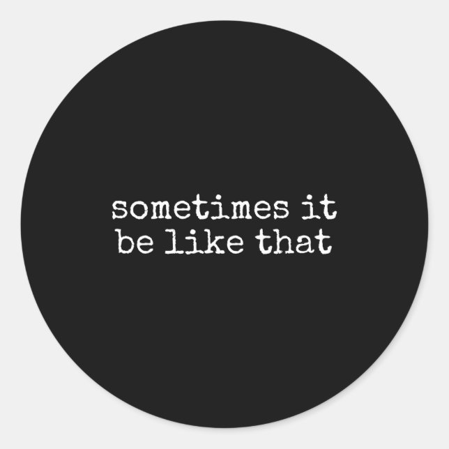 Sometimes It Be Like That Funny Sarcastic Saying  Runder Aufkleber (Vorderseite)