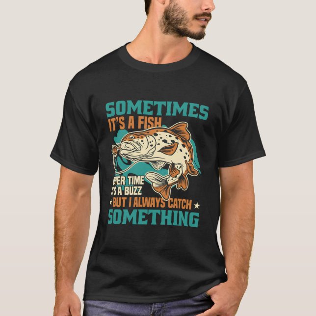 Sometimes It'S A Fish But I Always Catch Something T-Shirt (Vorderseite)