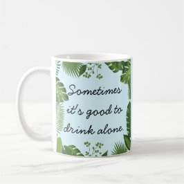 Sometimes It's Good to Drink Alone Funny Truth Kaffeetasse