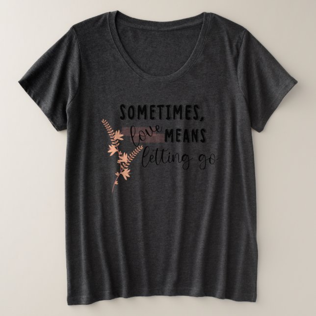 Sometimes, love Means Letting Go Große Größe T-Shirt (Design vorne)