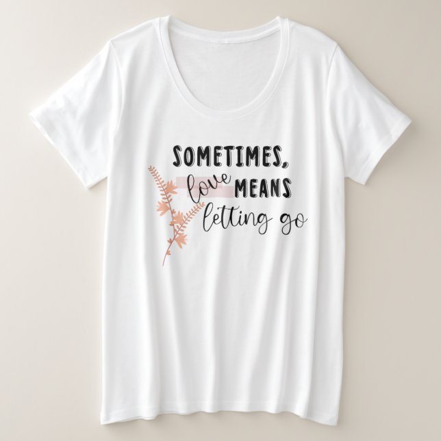Sometimes, love Means Letting Go Große Größe T-Shirt (Design vorne)