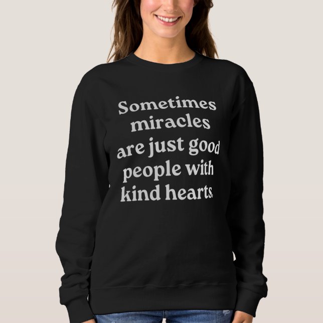 Sometimes Miracles Are Just Good People With Kind  Sweatshirt (Vorderseite)