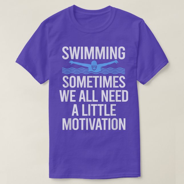 Sometimes We All Need A Little Motivation Swimming T-Shirt (Design vorne)
