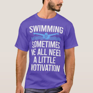 Sometimes We All Need A Little Motivation Swimming T-Shirt