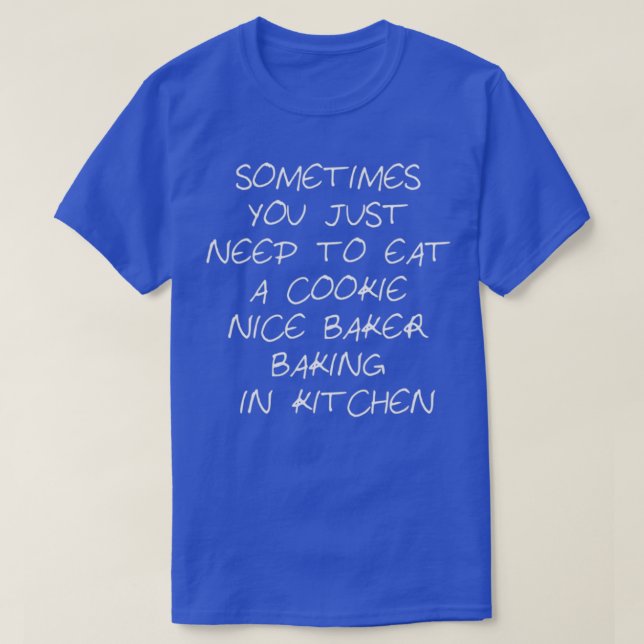 Sometimes You Just Need To Eat A Cookie nice baker T-Shirt (Design vorne)
