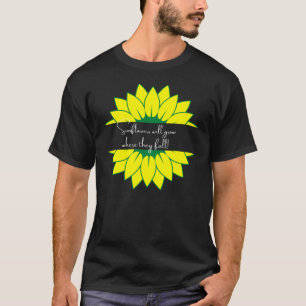 Sonnenblumen wachsen dort, wo sie fallen T-Shirt