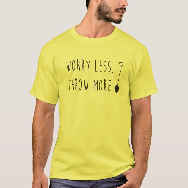 Sorge weniger, werfen mehr T-Shirt (Vorderseite)