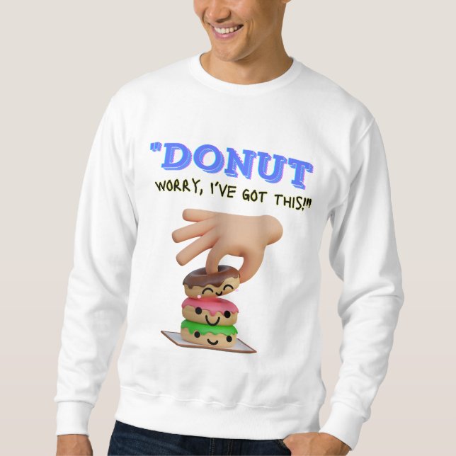 SORGEN SIE SICH NICHT, DASS ICH DAS GOT HABE SWEATSHIRT (Vorderseite)