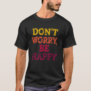 SORGEN SIE SICH NICHT, SEIN SIE GLÜCKLICH. T-Shirt