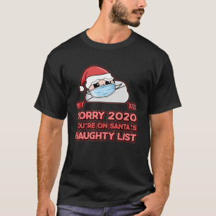 Sorry 2020 Youre on Face Mask Santa's Naughty List T-Shirt