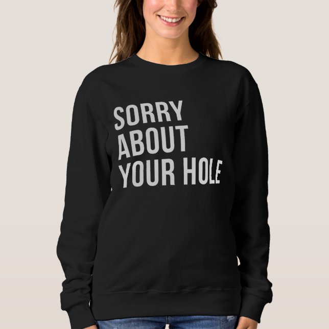 Sorry About Your Hole  Gay Humor Sweatshirt (Vorderseite)