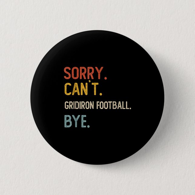 Sorry Can't Gridiron Football Bye Shirts Gridi Button (Vorderseite)