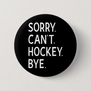 Sorry Can#39;t Hockey Bye Coach Hockey Player Button