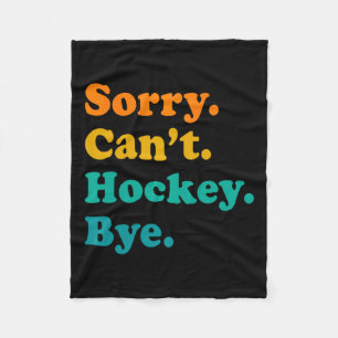 Sorry Can#39;t Hockey Bye Hockey Hockey Play Fleecedecke