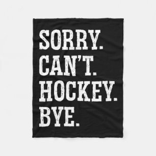 Sorry Can#39;t Hockey Bye Hockey Hockey Play Fleecedecke