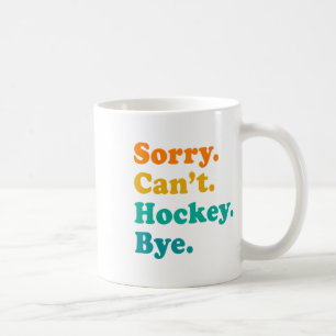 Sorry Can#39;t Hockey Bye Hockey Hockey Play Kaffeetasse