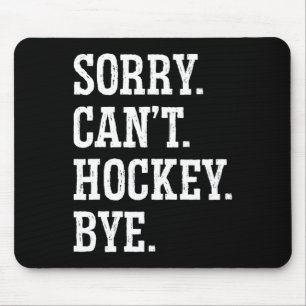 Sorry Can#39;t Hockey Bye Hockey Hockey Play Mousepad