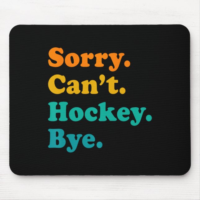 Sorry Can#39;t Hockey Bye Hockey Hockey Play Mousepad (Vorne)