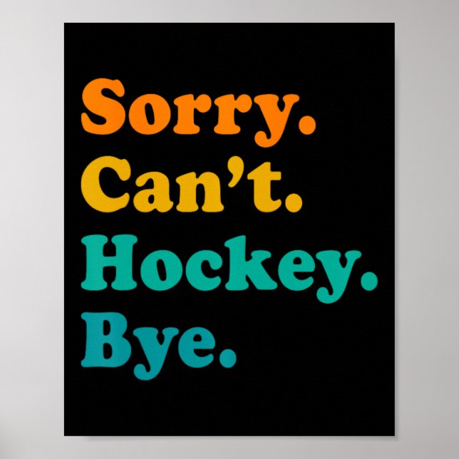 Sorry Can#39;t Hockey Bye Hockey Hockey Play Poster (Vorne)