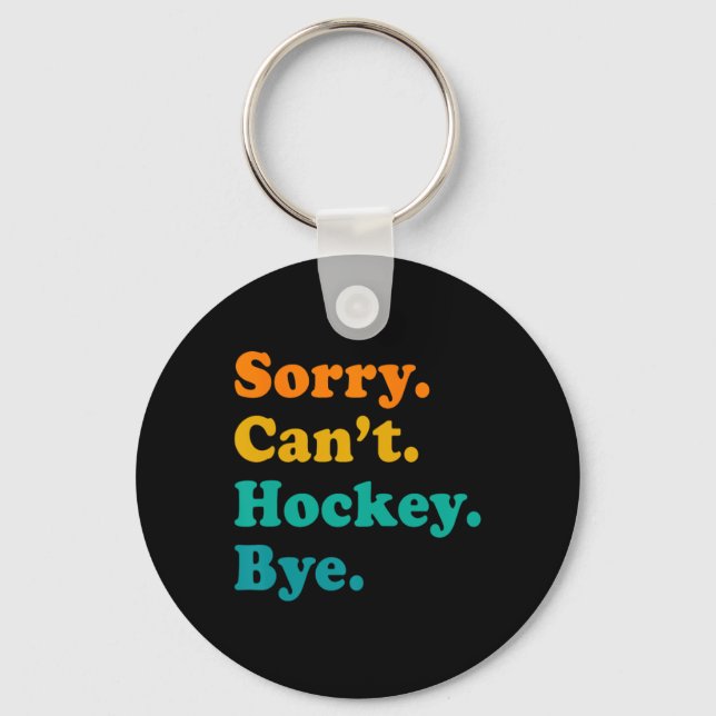 Sorry Can#39;t Hockey Bye Hockey Hockey Play Schlüsselanhänger (Vorderseite)