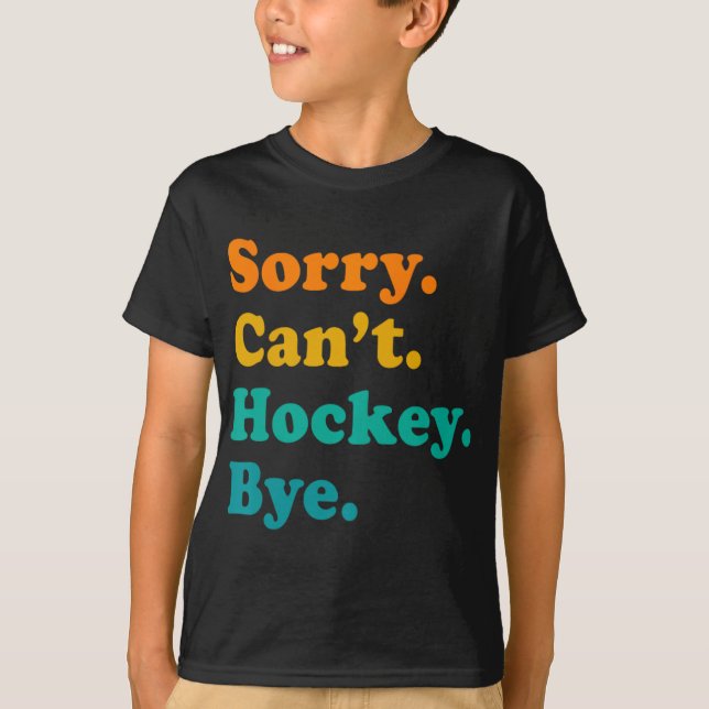Sorry Can#39;t Hockey Bye Hockey Hockey Play T-Shirt (Vorderseite)