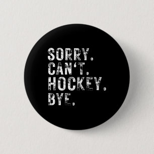 Sorry Can#39;t Hockey Bye Hockey Player oder Lüfte Button