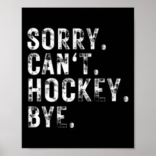 Sorry Can#39;t Hockey Bye Hockey Player oder Lüfte Poster