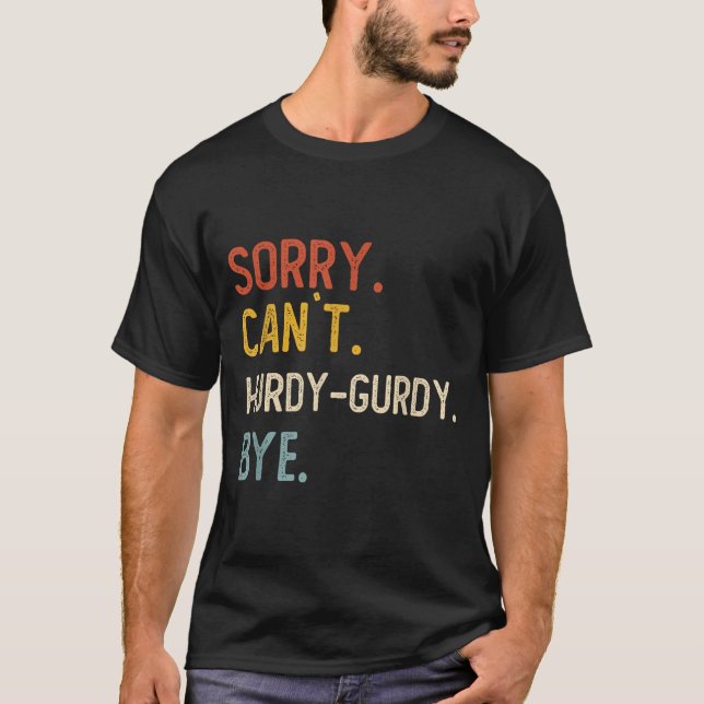 Sorry Can't Hurdy-gurdy Bye Shirts Funny Hurdy (Vorderseite)