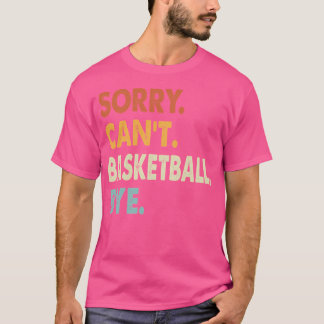 Sorry Can Basketball by Funny Basketball Sorry T-Shirt