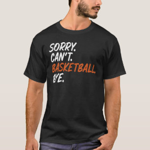 Sorry Can Basketball Bye Funny Sprichwort T-Shirt 