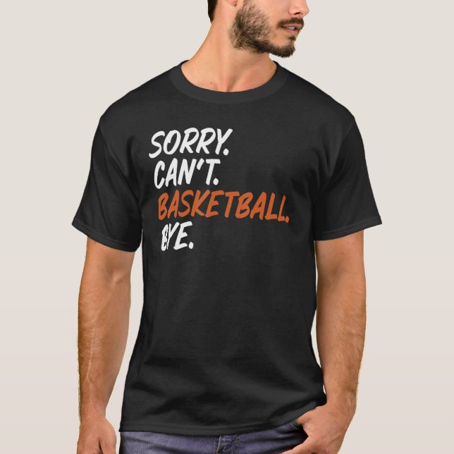 Sorry Can Basketball Bye Funny Sprichwort T-Shirt  (Vorderseite)