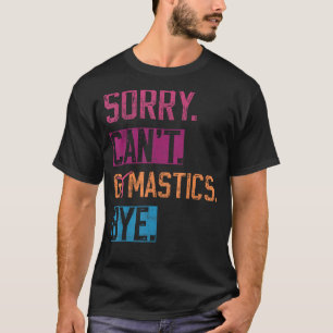 Sorry Can Gymnastics by Gymnastics Player vint T-Shirt