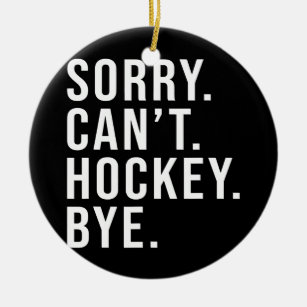 Sorry Can Hockey by Funny Hockey Lover Game Keramik Ornament