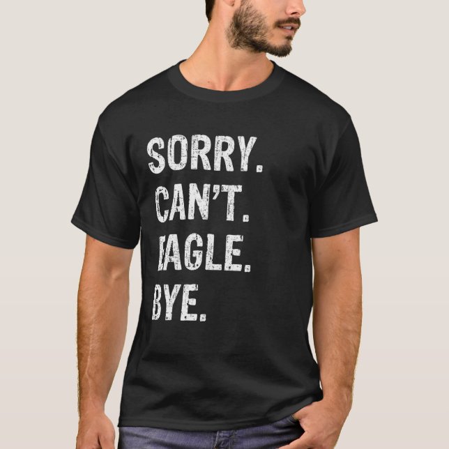 Sorry Can to Eagle Bye T Shirt (Vorderseite)